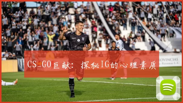 CS_GO巨献：探秘IG的心理素质