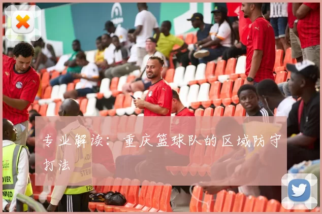 专业解读：重庆篮球队的区域防守打法